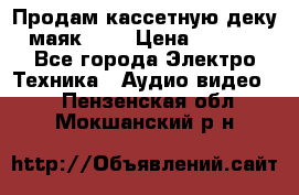 Продам кассетную деку, маяк-231 › Цена ­ 1 500 - Все города Электро-Техника » Аудио-видео   . Пензенская обл.,Мокшанский р-н
